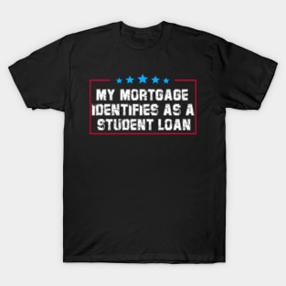 My Mortgage Identifies As A Student Loan T-Shirt